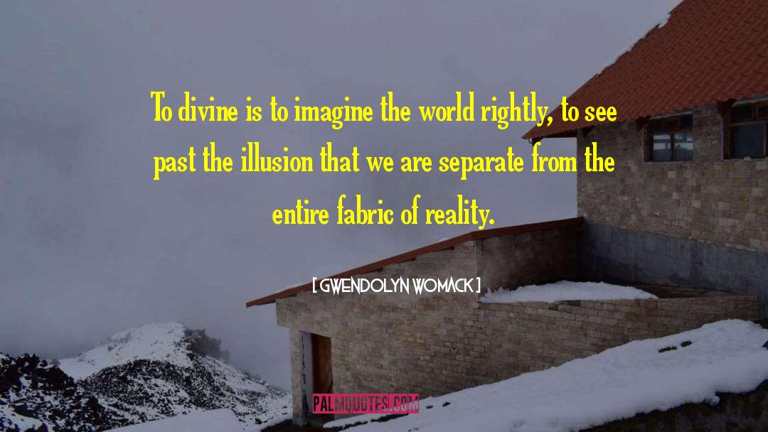 Gwendolyn Womack Quotes: To divine is to imagine