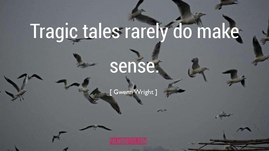 Gwenn Wright Quotes: Tragic tales rarely do make