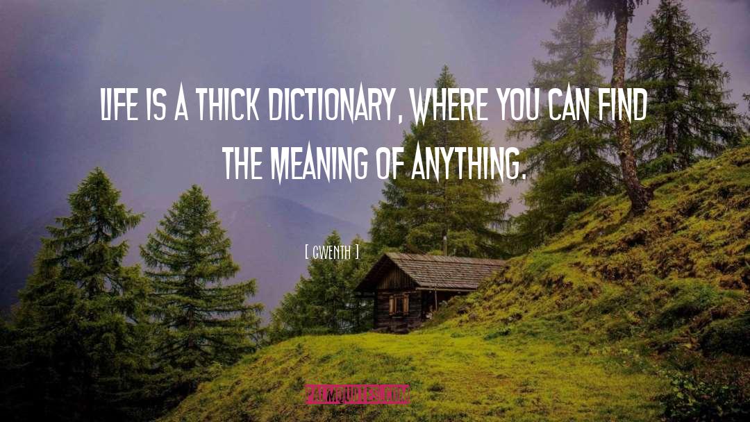 Gwenth Quotes: Life is a thick dictionary,