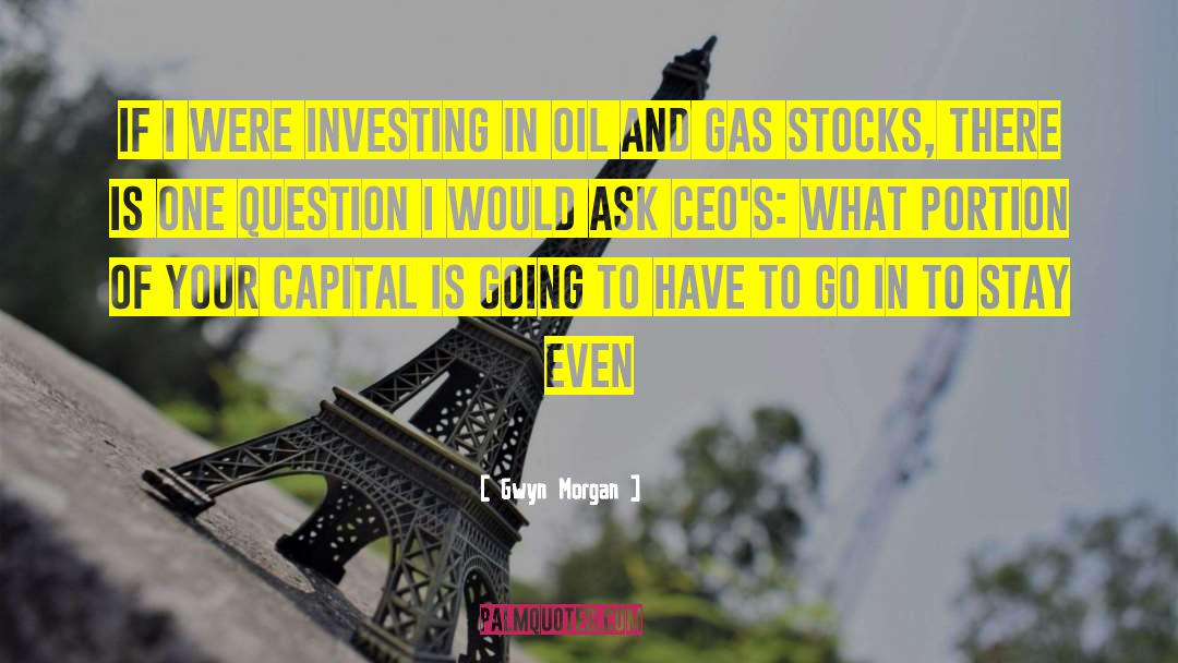 Gwyn Morgan Quotes: If I were investing in