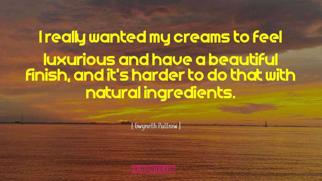 Gwyneth Paltrow Quotes: I really wanted my creams
