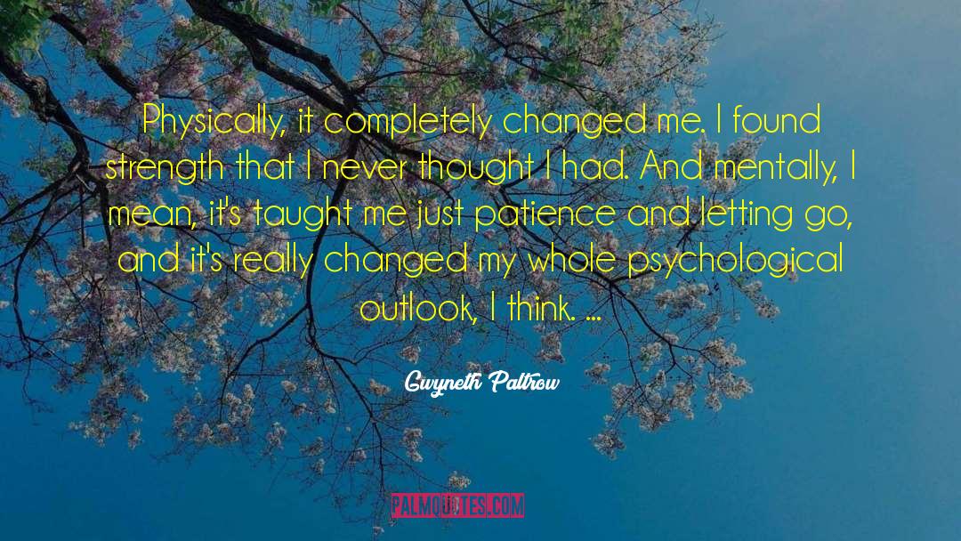 Gwyneth Paltrow Quotes: Physically, it completely changed me.