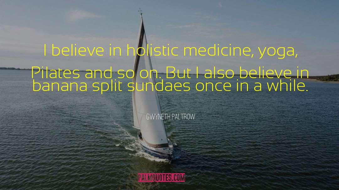 Gwyneth Paltrow Quotes: I believe in holistic medicine,