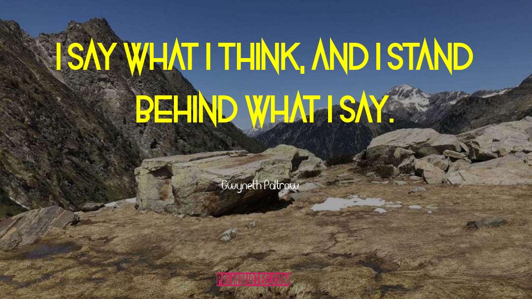 Gwyneth Paltrow Quotes: I say what I think,