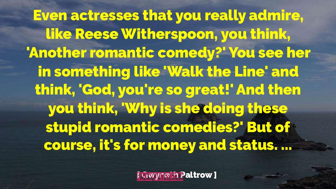 Gwyneth Paltrow Quotes: Even actresses that you really