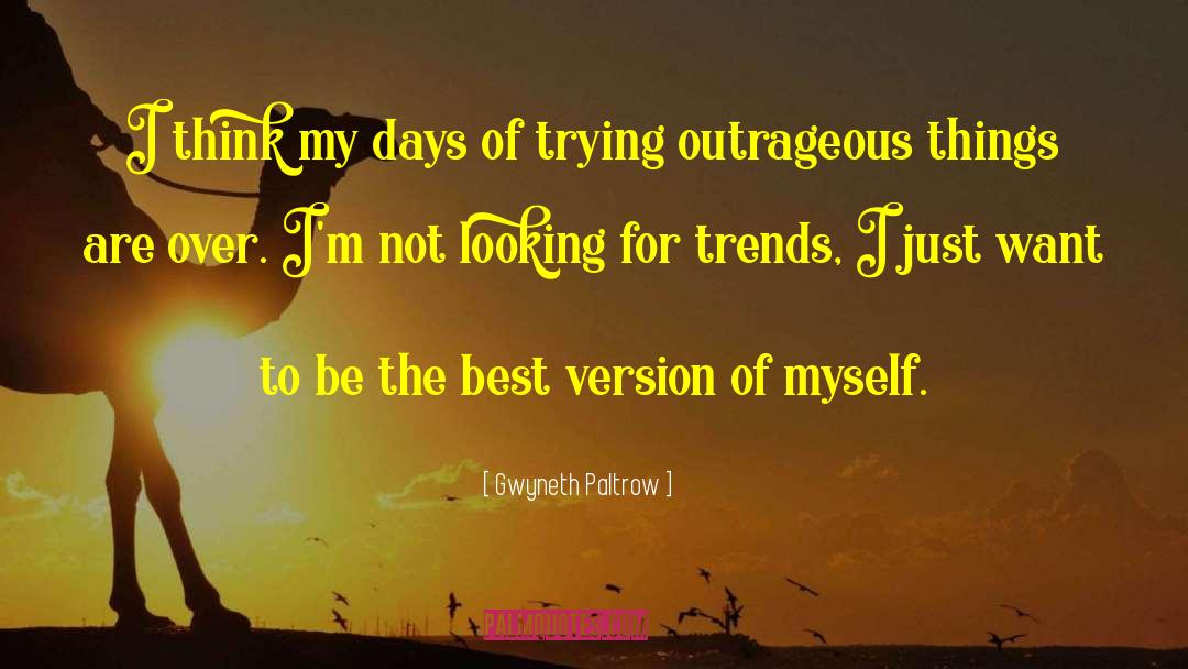 Gwyneth Paltrow Quotes: I think my days of