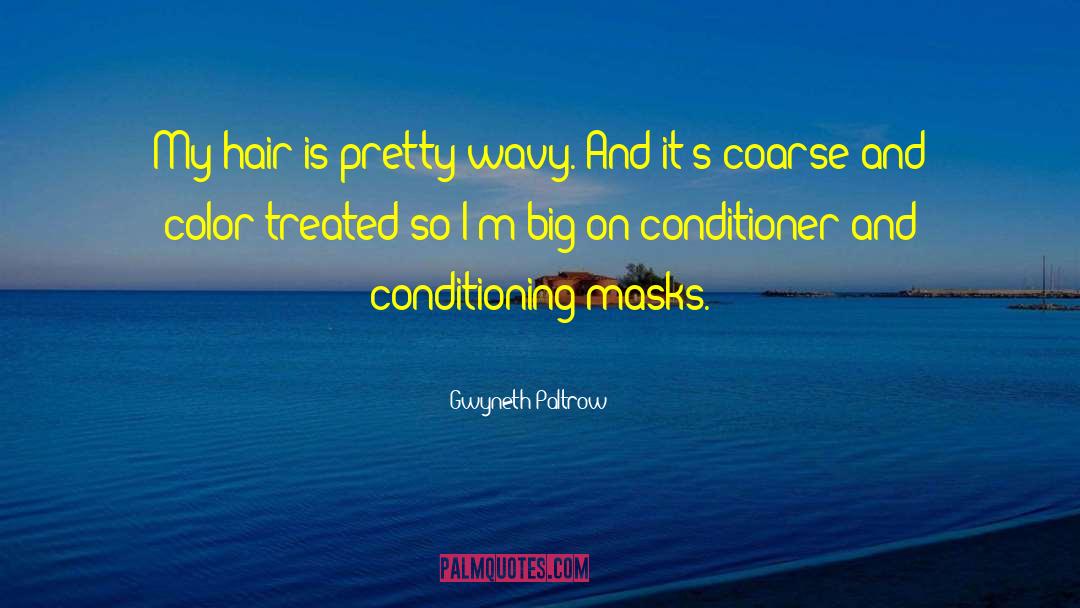 Gwyneth Paltrow Quotes: My hair is pretty wavy.