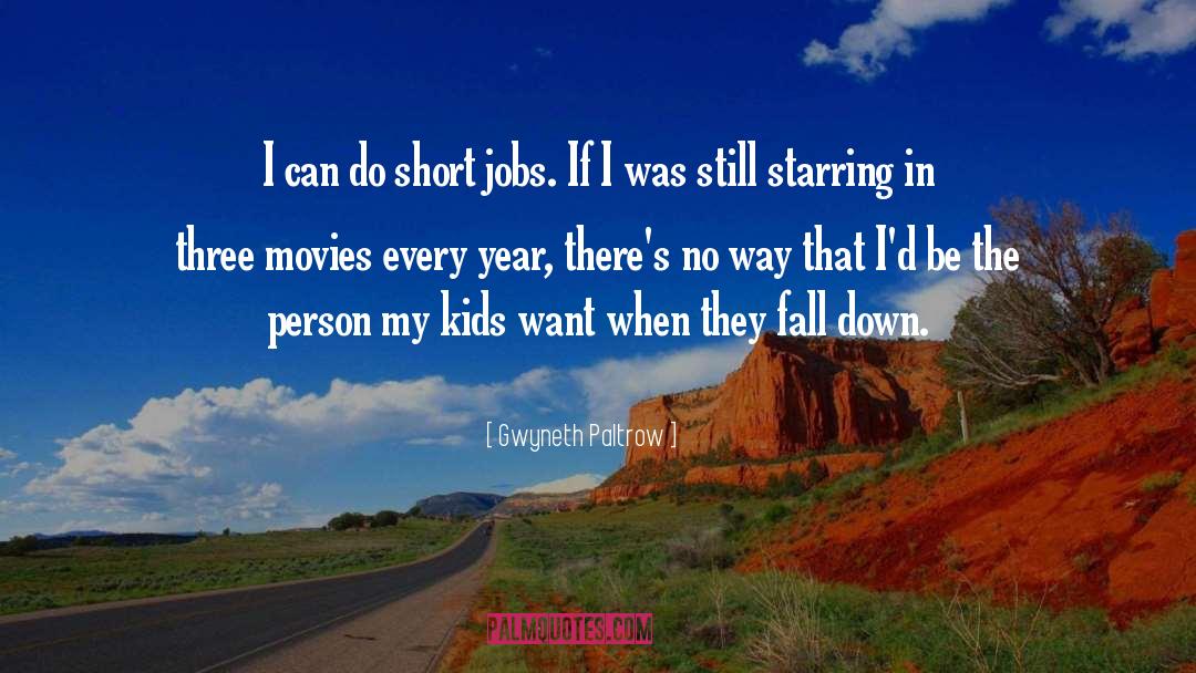 Gwyneth Paltrow Quotes: I can do short jobs.