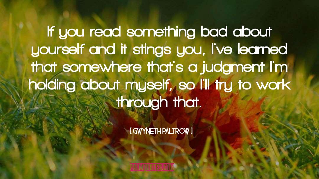 Gwyneth Paltrow Quotes: If you read something bad
