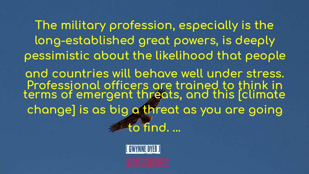 Gwynne Dyer Quotes: The military profession, especially is