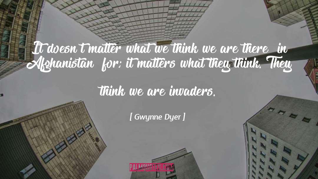 Gwynne Dyer Quotes: It doesn't matter what we