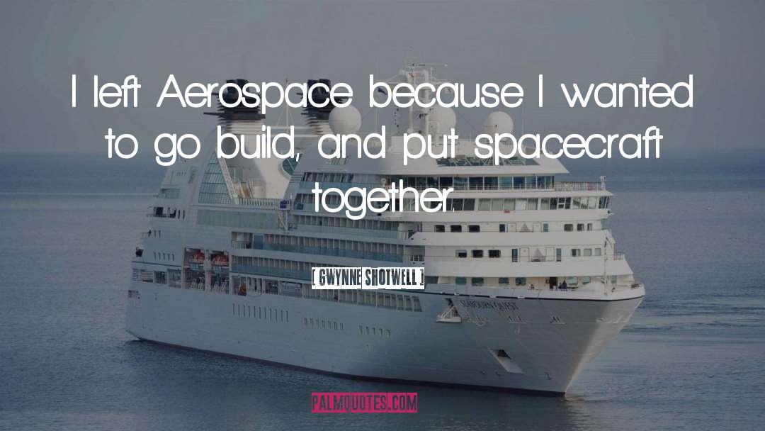 Gwynne Shotwell Quotes: I left Aerospace because I