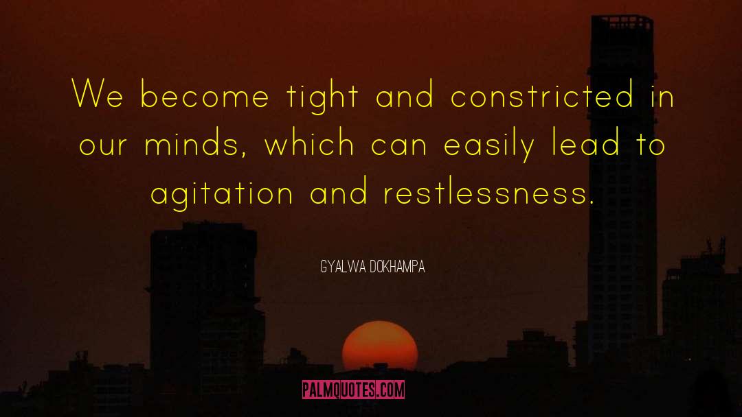 Gyalwa Dokhampa Quotes: We become tight and constricted