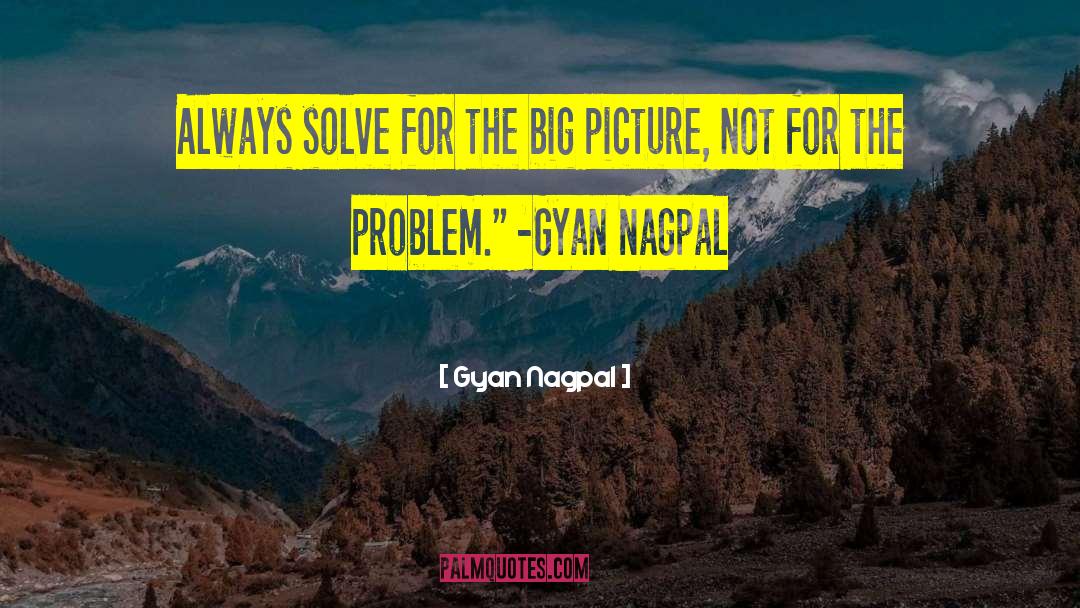 Gyan Nagpal Quotes: Always solve for the big