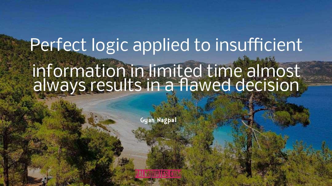 Gyan Nagpal Quotes: Perfect logic applied to insufficient