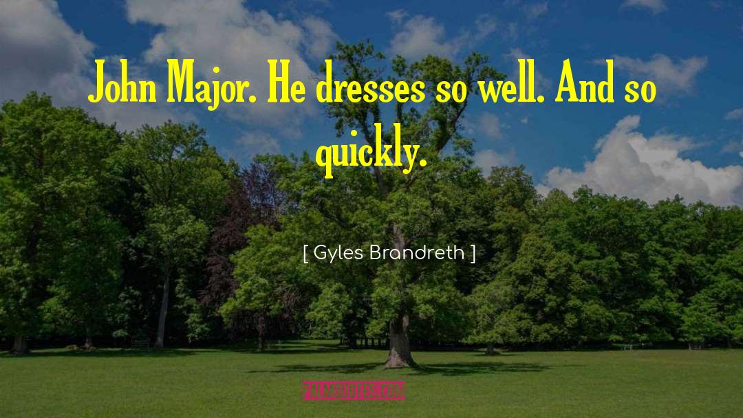 Gyles Brandreth Quotes: John Major. He dresses so