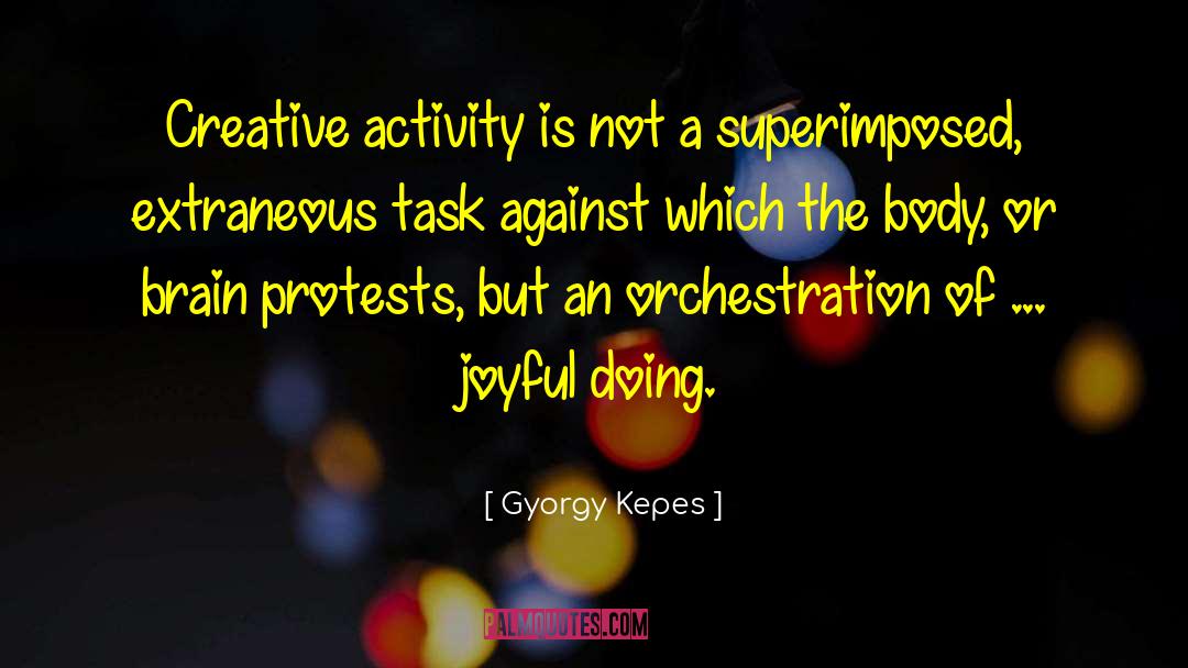 Gyorgy Kepes Quotes: Creative activity is not a