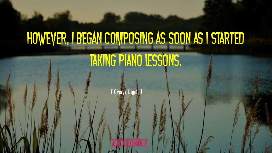 Gyorgy Ligeti Quotes: However, I began composing as