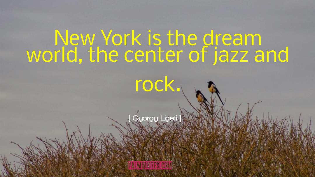 Gyorgy Ligeti Quotes: New York is the dream