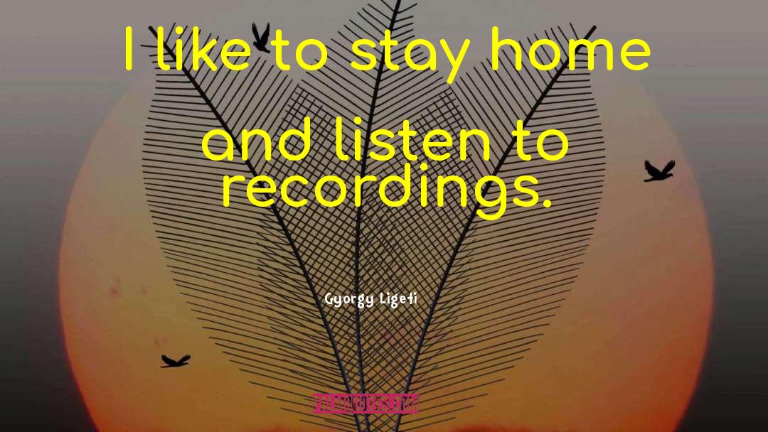 Gyorgy Ligeti Quotes: I like to stay home