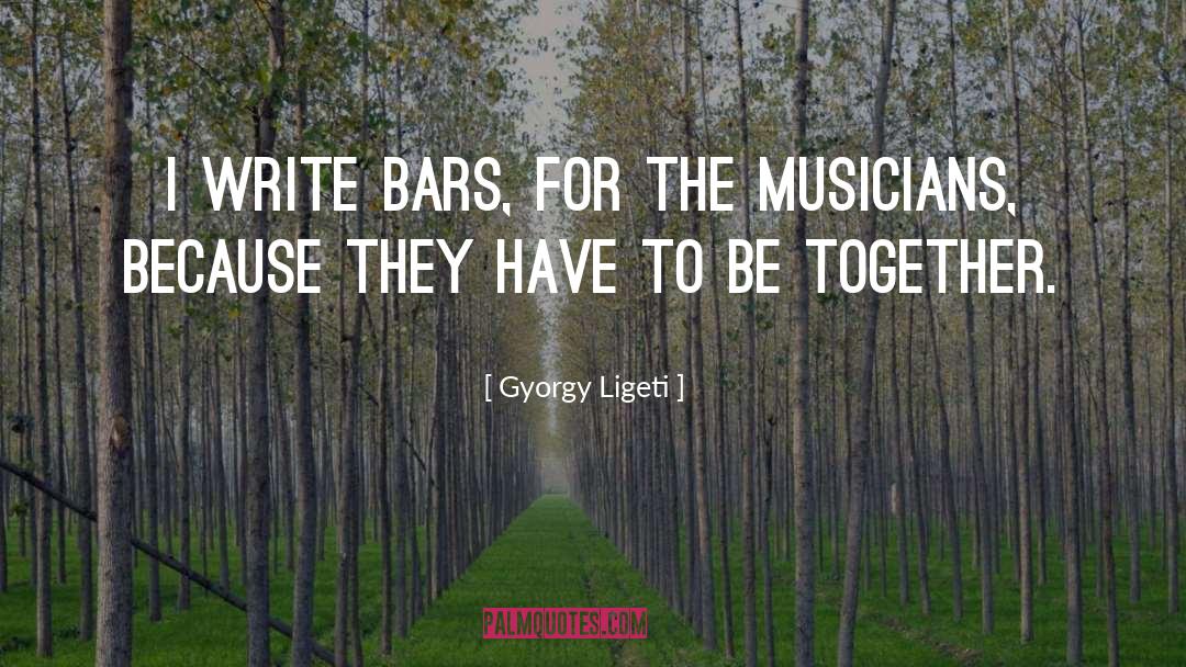 Gyorgy Ligeti Quotes: I write bars, for the