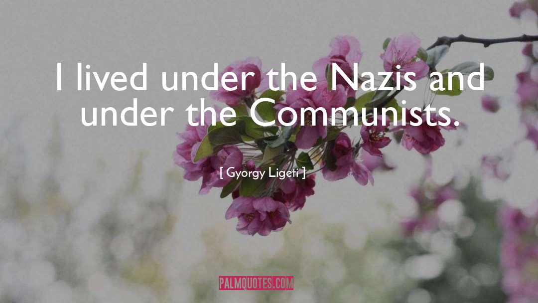 Gyorgy Ligeti Quotes: I lived under the Nazis