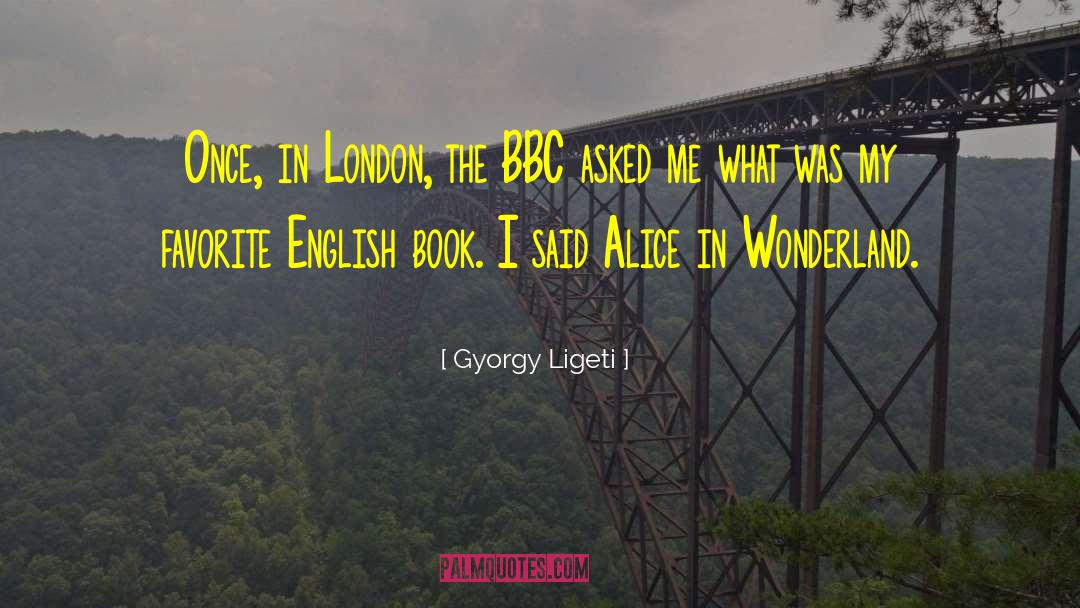 Gyorgy Ligeti Quotes: Once, in London, the BBC
