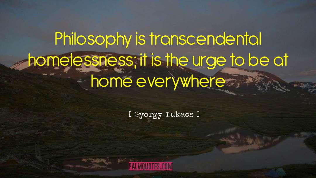 Gyorgy Lukacs Quotes: Philosophy is transcendental homelessness; it