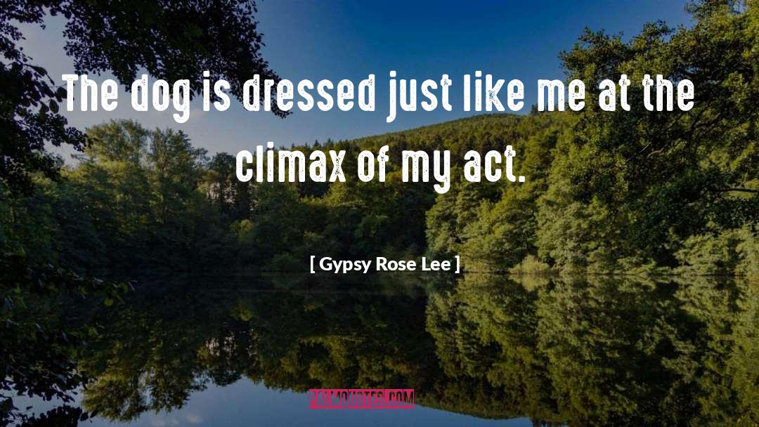 Gypsy Rose Lee Quotes: The dog is dressed just