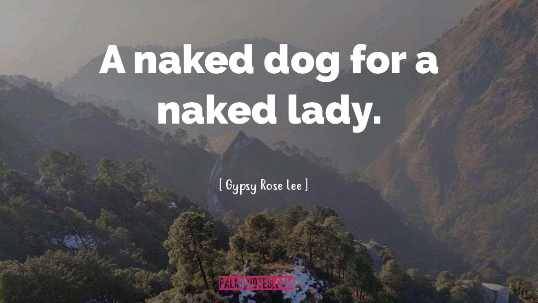 Gypsy Rose Lee Quotes: A naked dog for a