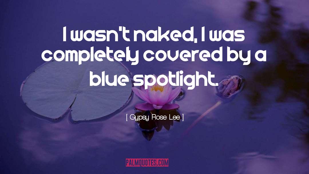 Gypsy Rose Lee Quotes: I wasn't naked, I was