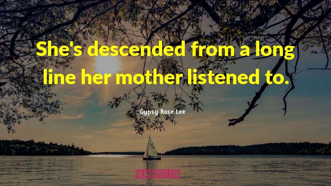 Gypsy Rose Lee Quotes: She's descended from a long