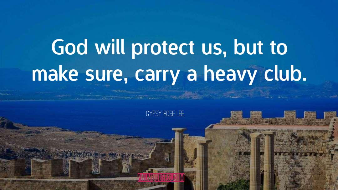 Gypsy Rose Lee Quotes: God will protect us, but