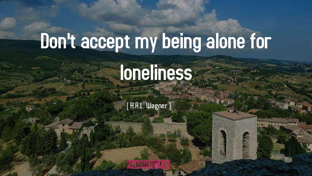 H.A.L. Wagner Quotes: Don't accept my being alone
