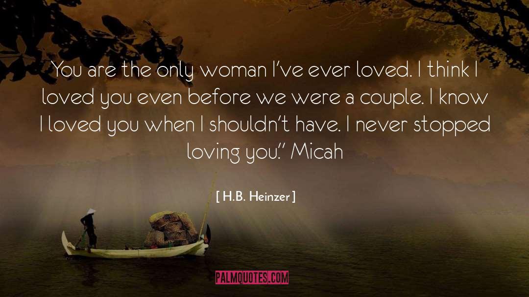 H.B. Heinzer Quotes: You are the only woman