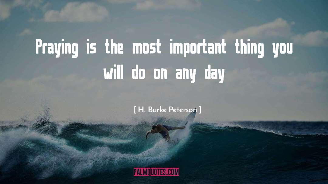 H. Burke Peterson Quotes: Praying is the most important