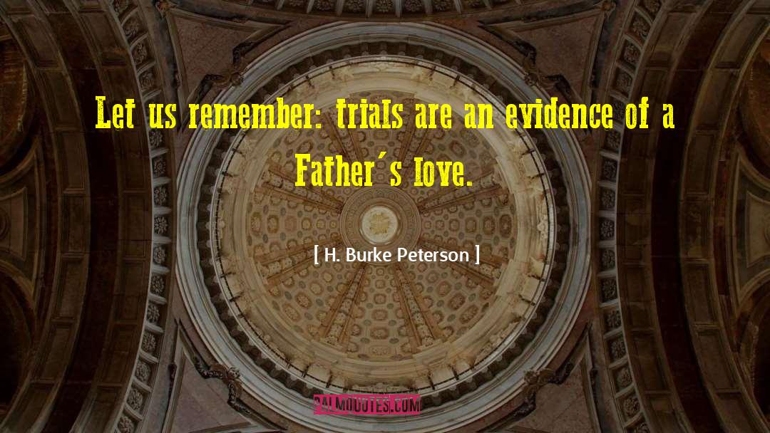 H. Burke Peterson Quotes: Let us remember: trials are