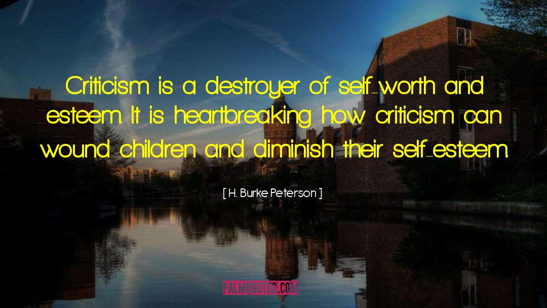 H. Burke Peterson Quotes: Criticism is a destroyer of