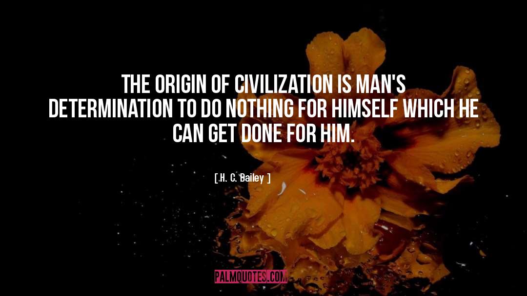 H. C. Bailey Quotes: The origin of civilization is