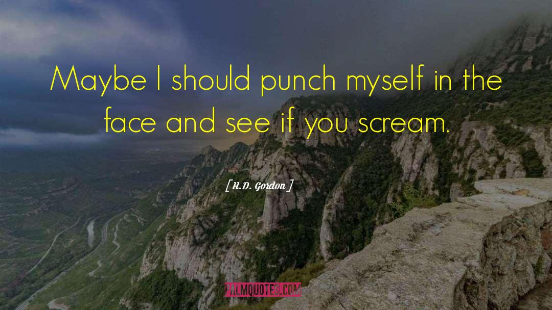 H.D. Gordon Quotes: Maybe I should punch myself