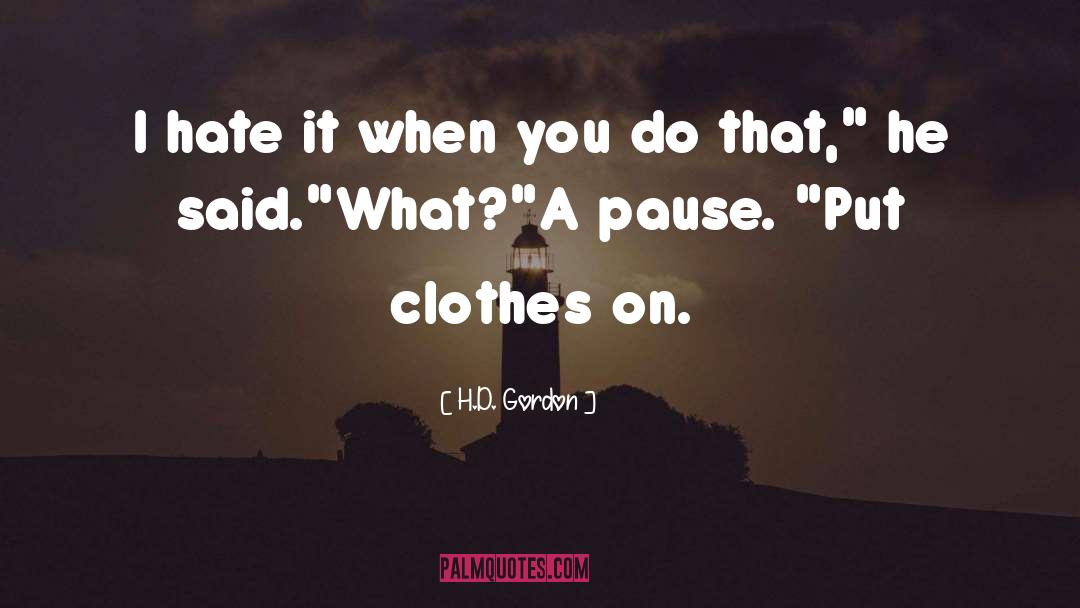 H.D. Gordon Quotes: I hate it when you