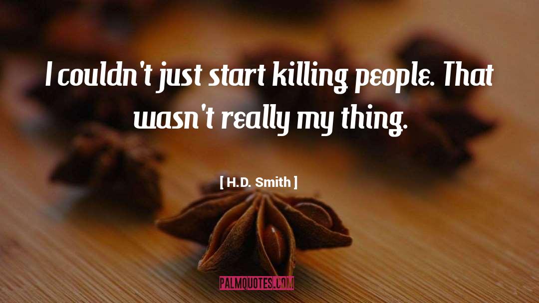 H.D. Smith Quotes: I couldn't just start killing