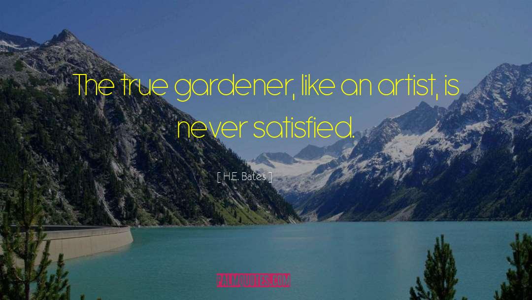 H.E. Bates Quotes: The true gardener, like an