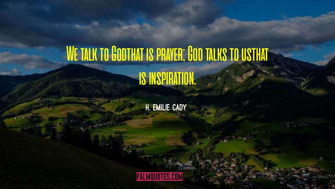 H. Emilie Cady Quotes: We talk to God<br>that is