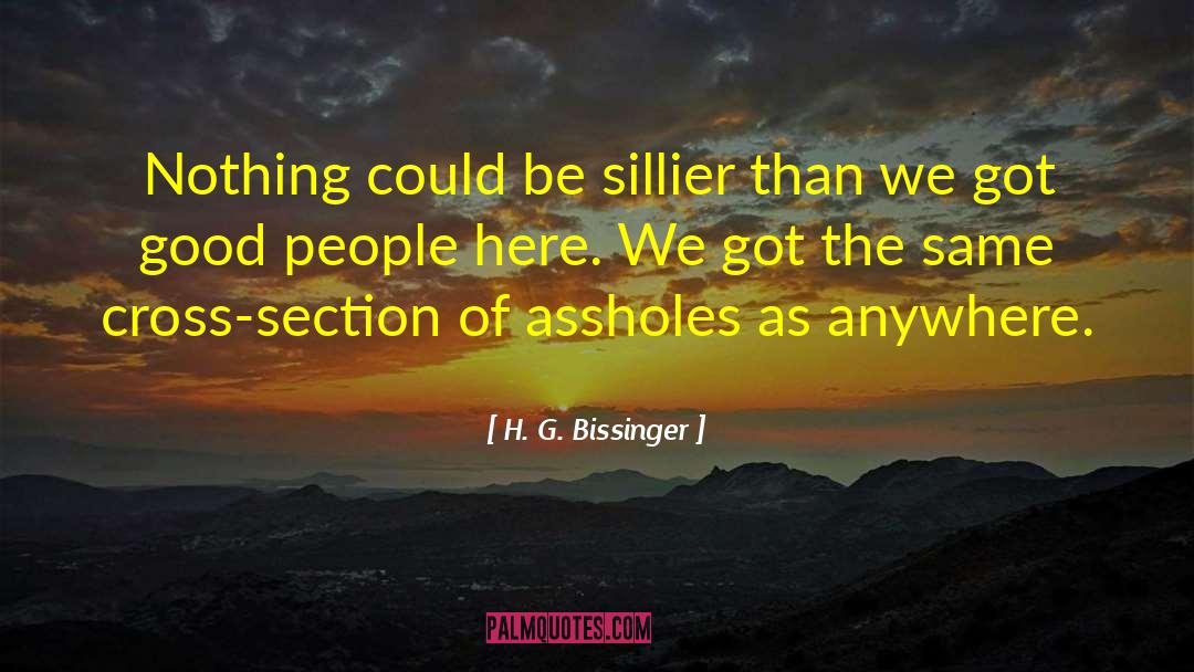 H. G. Bissinger Quotes: Nothing could be sillier than