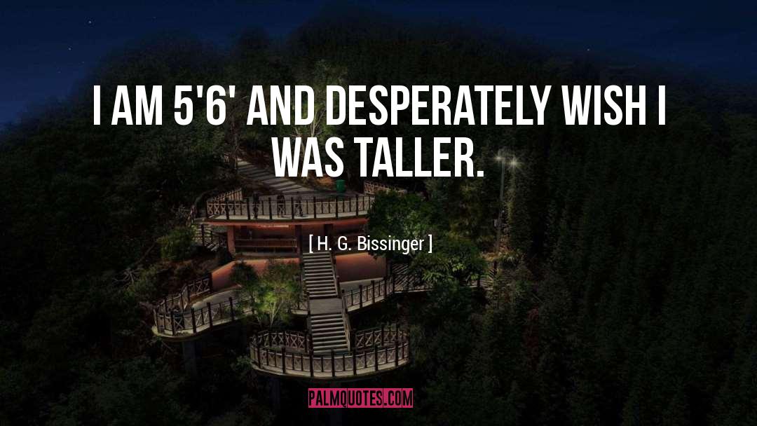 H. G. Bissinger Quotes: I am 5'6' and desperately