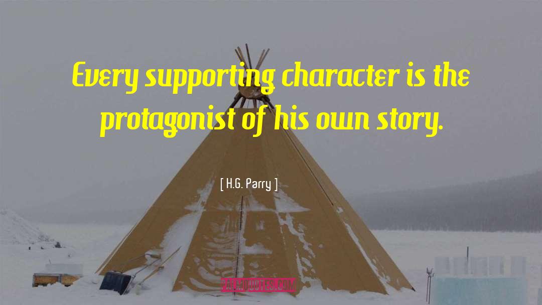 H.G. Parry Quotes: Every supporting character is the