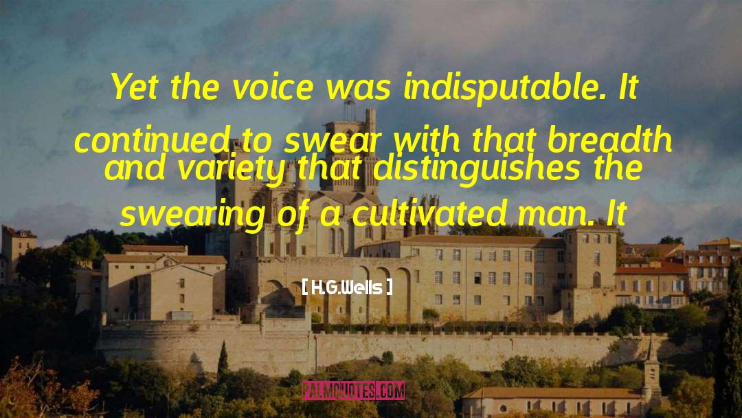 H.G.Wells Quotes: Yet the voice was indisputable.