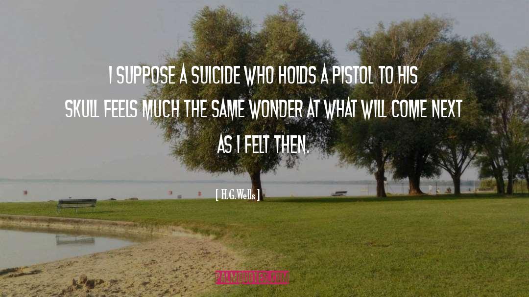 H.G.Wells Quotes: I suppose a suicide who