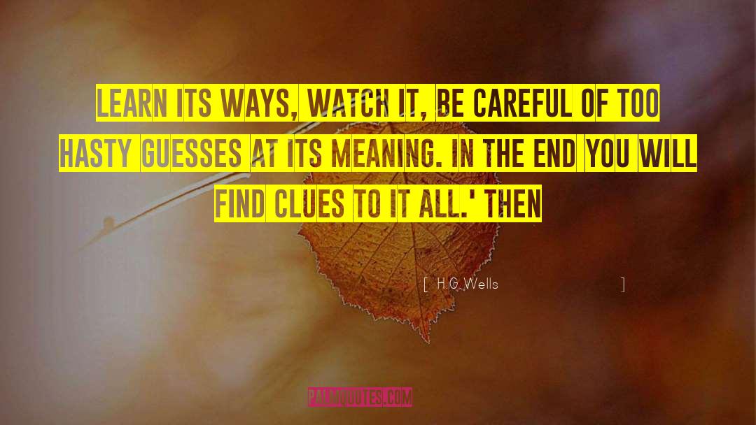 H.G.Wells Quotes: Learn its ways, watch it,
